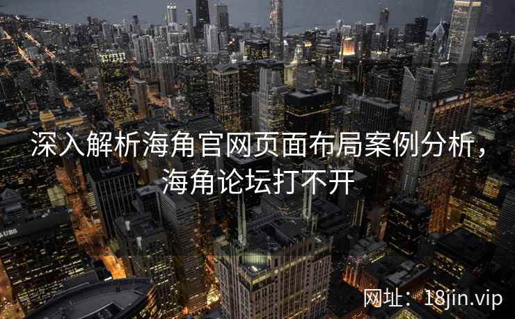 深入解析海角官网页面布局案例分析，海角论坛打不开