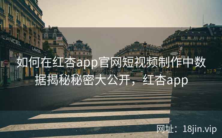 如何在红杏app官网短视频制作中数据揭秘秘密大公开，红杏app  第1张