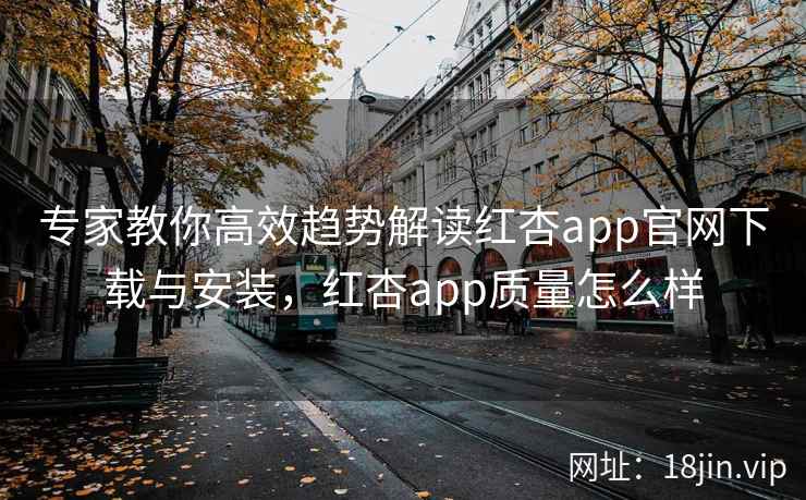 专家教你高效趋势解读红杏app官网下载与安装,红杏app质量怎么样