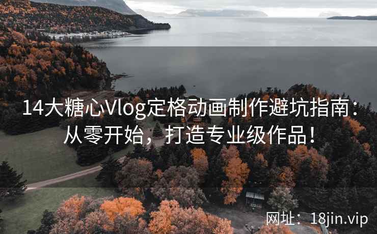 14大糖心Vlog定格动画制作避坑指南:从零开始,打造专业级作品! 第2张 14大糖心Vlog定格动画制作避坑指南:从零开始,打造专业级作品! 第2张